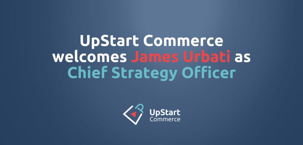 UpStart Commerce welcomes James Urbati as Chief Strategy Officer Announcement Image.