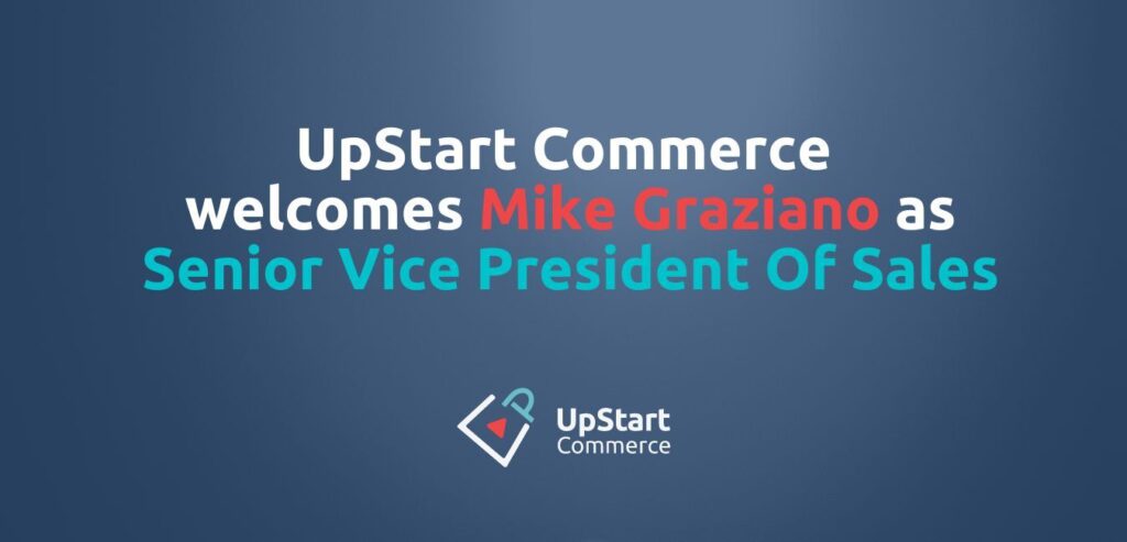UpStart Commerce welcomes Mike Graziano as Senior Vice President Of Sales